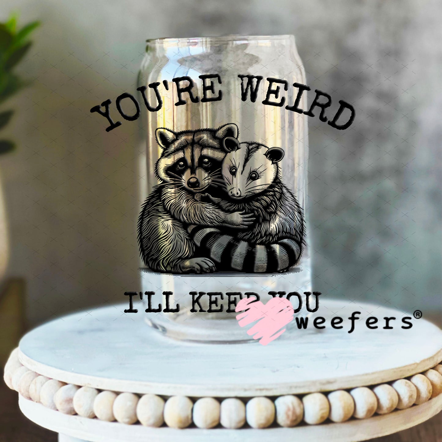UV DTF Decal - You're Weird I'll Keep You 16oz Libbey Glass Original Size Weefers