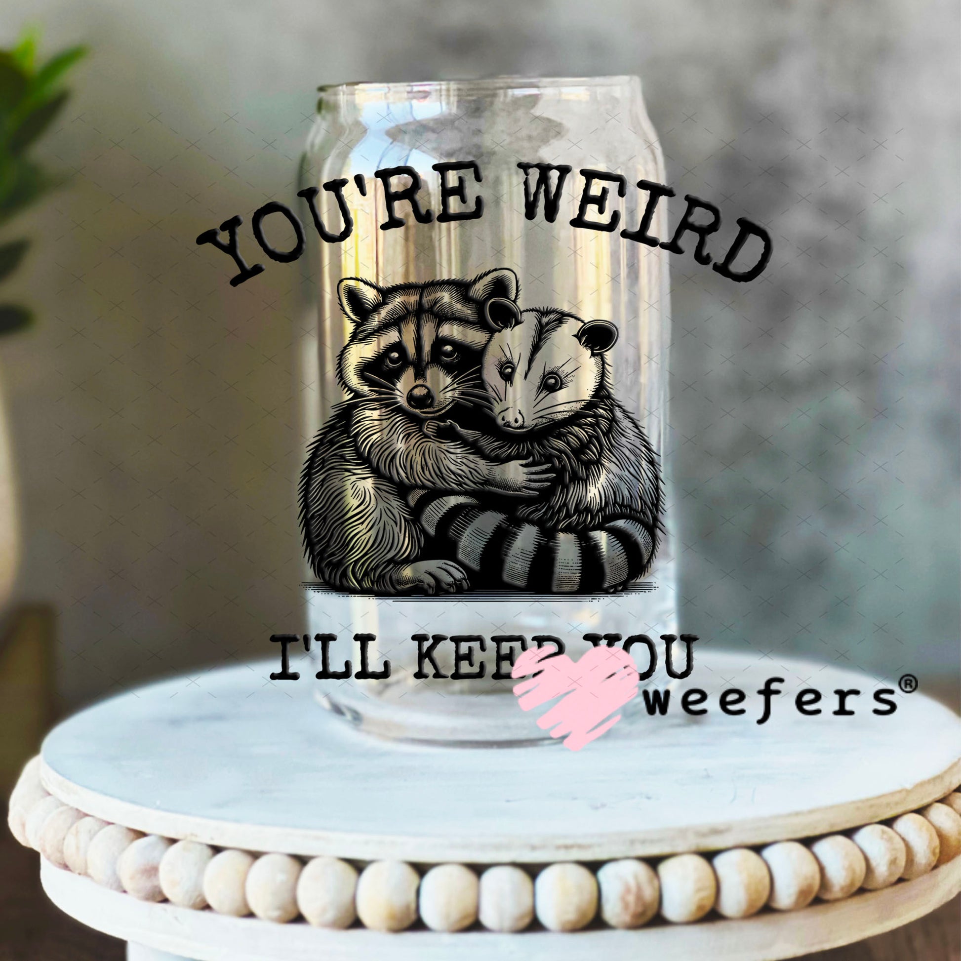UV DTF Decal - You're Weird I'll Keep You 16oz Libbey Glass Original Size Weefers