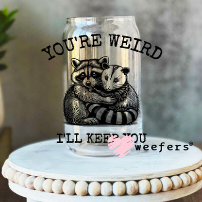 UV DTF Decal - You're Weird I'll Keep You 16oz Libbey Glass Original Size Weefers