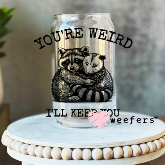 UV DTF Decal - You're Weird I'll Keep You 16oz Libbey Glass Original Size Weefers
