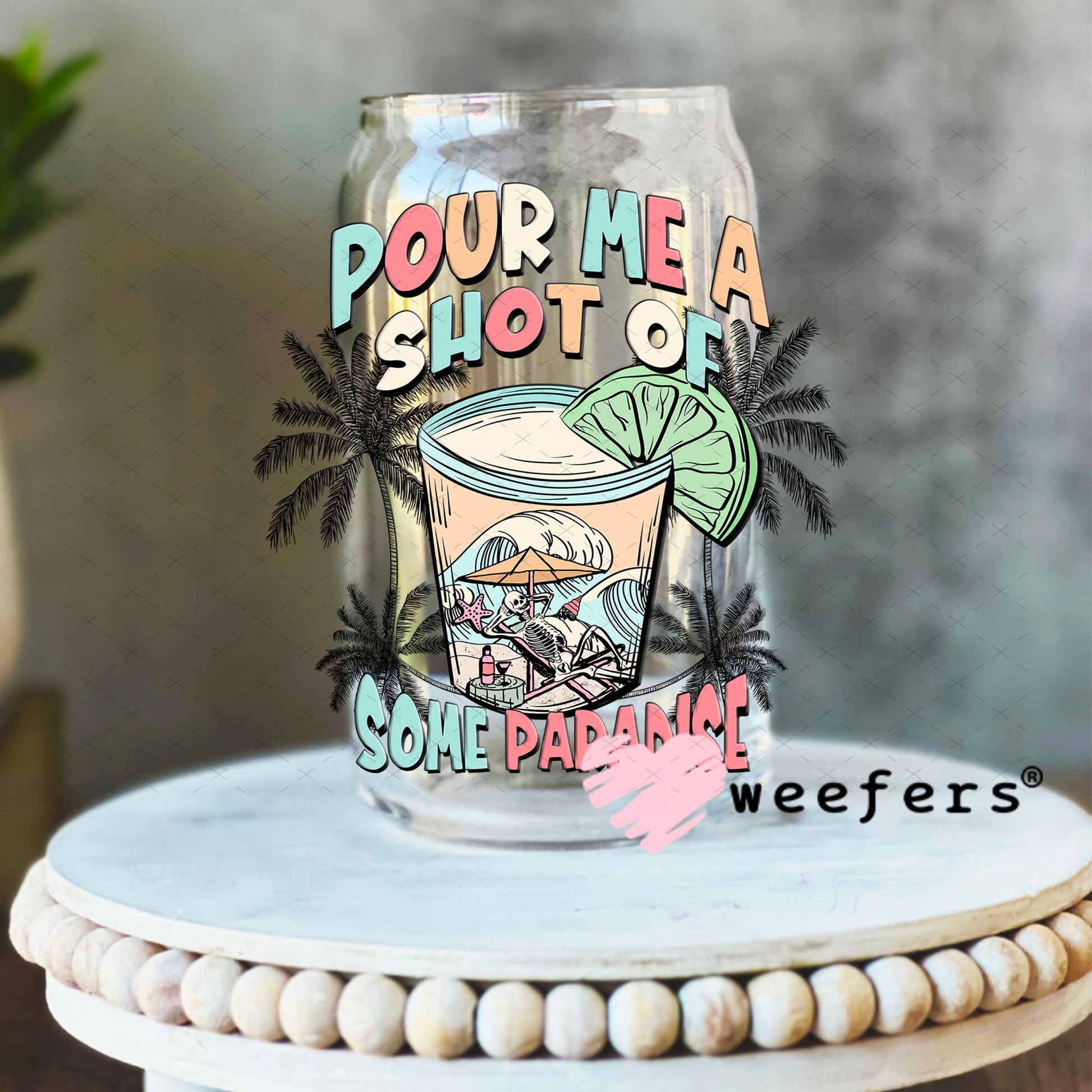 UV DTF Decal - Pour me a Shot of Paradise 16oz Libbey Glass Original Size Weefers