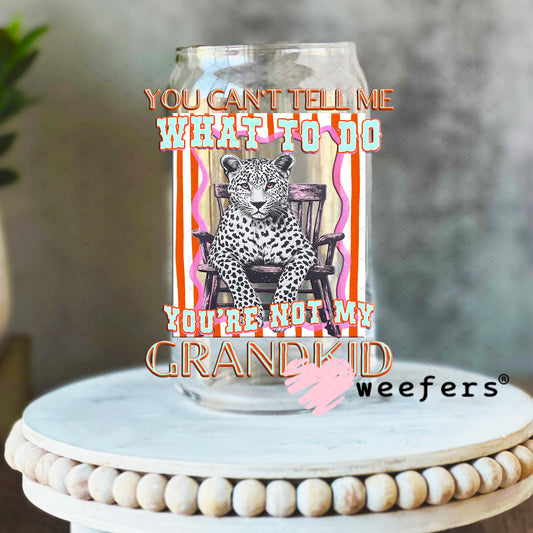 UV DTF Decal - You Can't Tell Me What To Do You're Not My Grandkid 16oz Libbey Glass Original Size Weefers