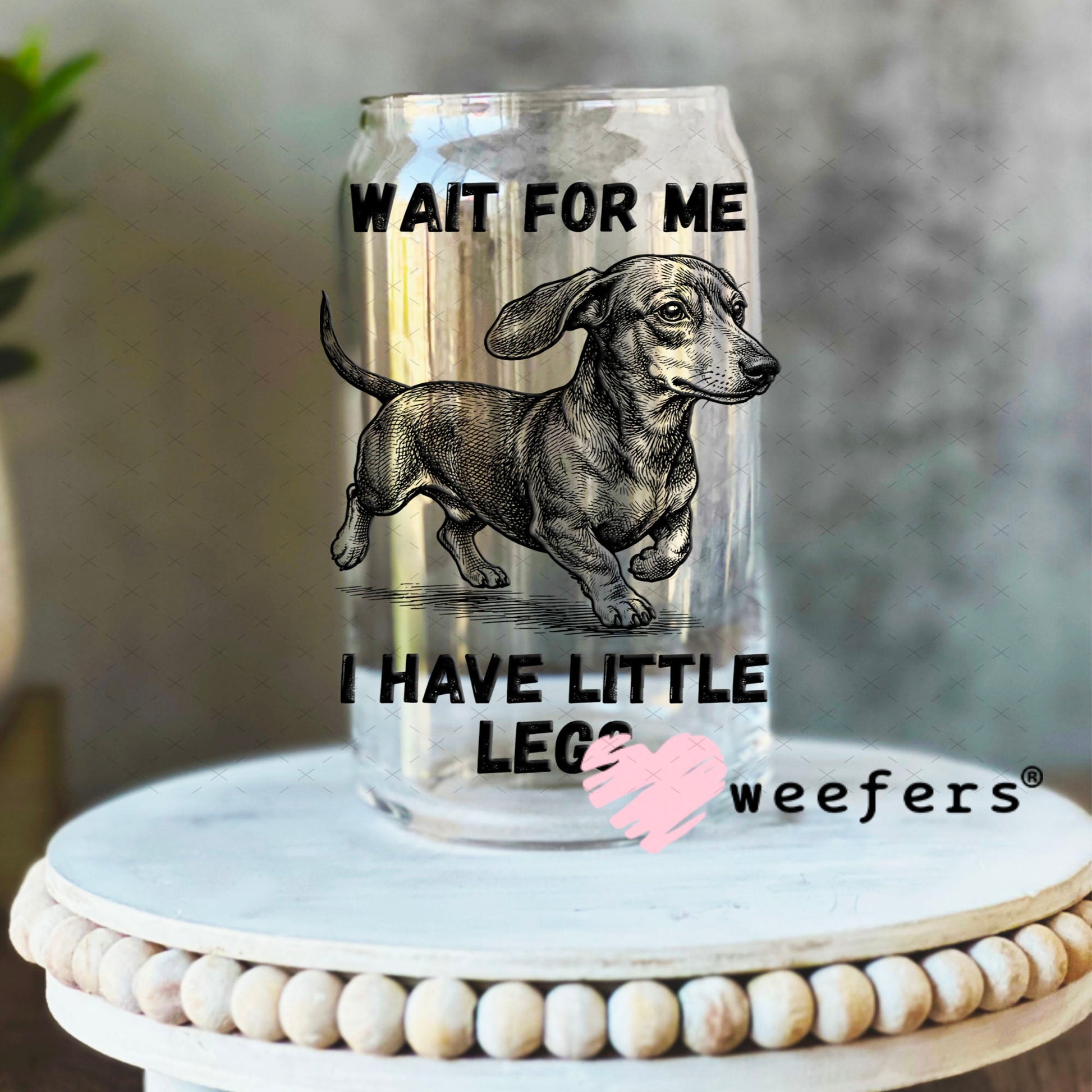 UV DTF Decal - Wait for me I have Little Legs 16oz Libbey Glass Original Size Weefers