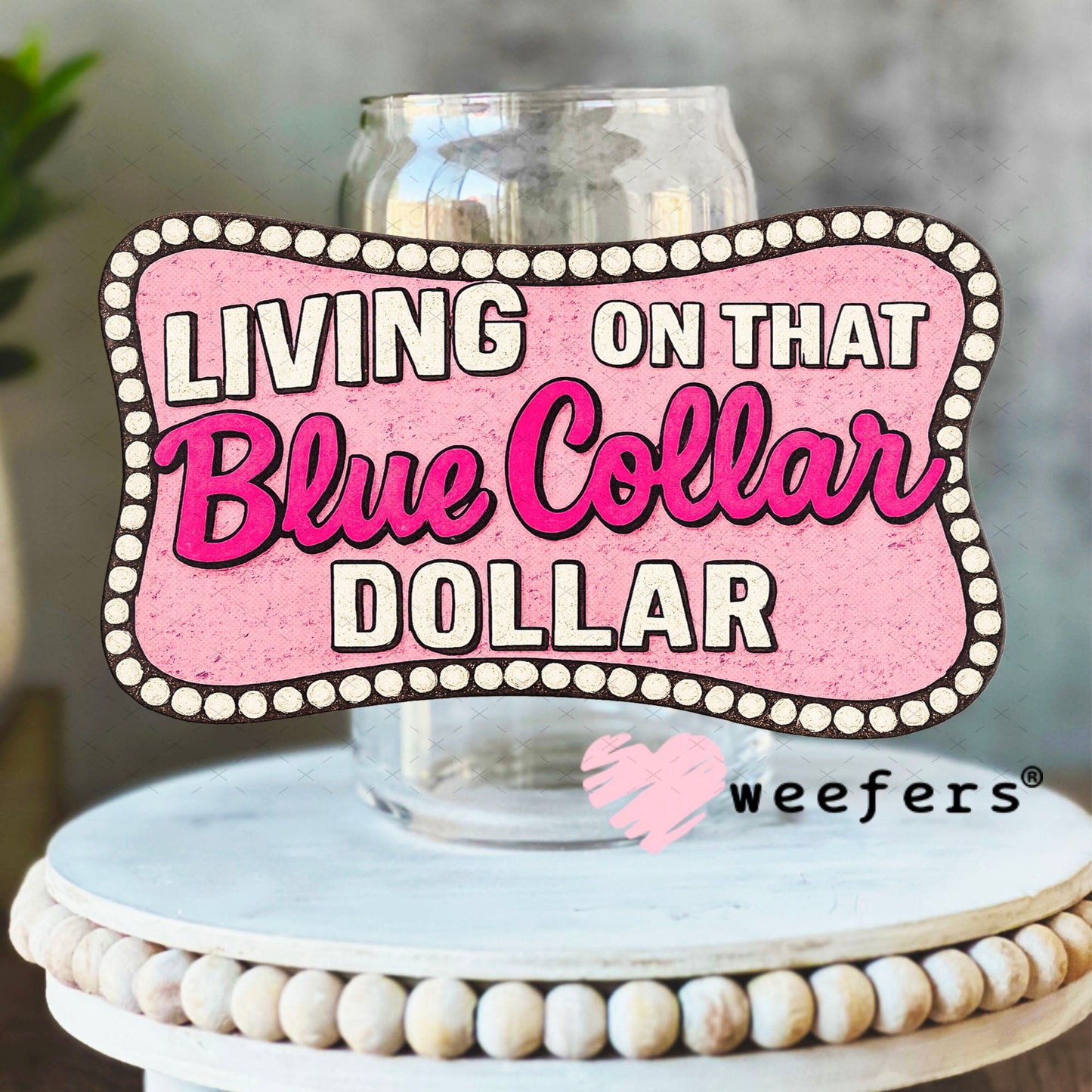 UV DTF Decal - Living on That Blue Collar Dollar Pink 16oz Libbey Glass Original Size Weefers
