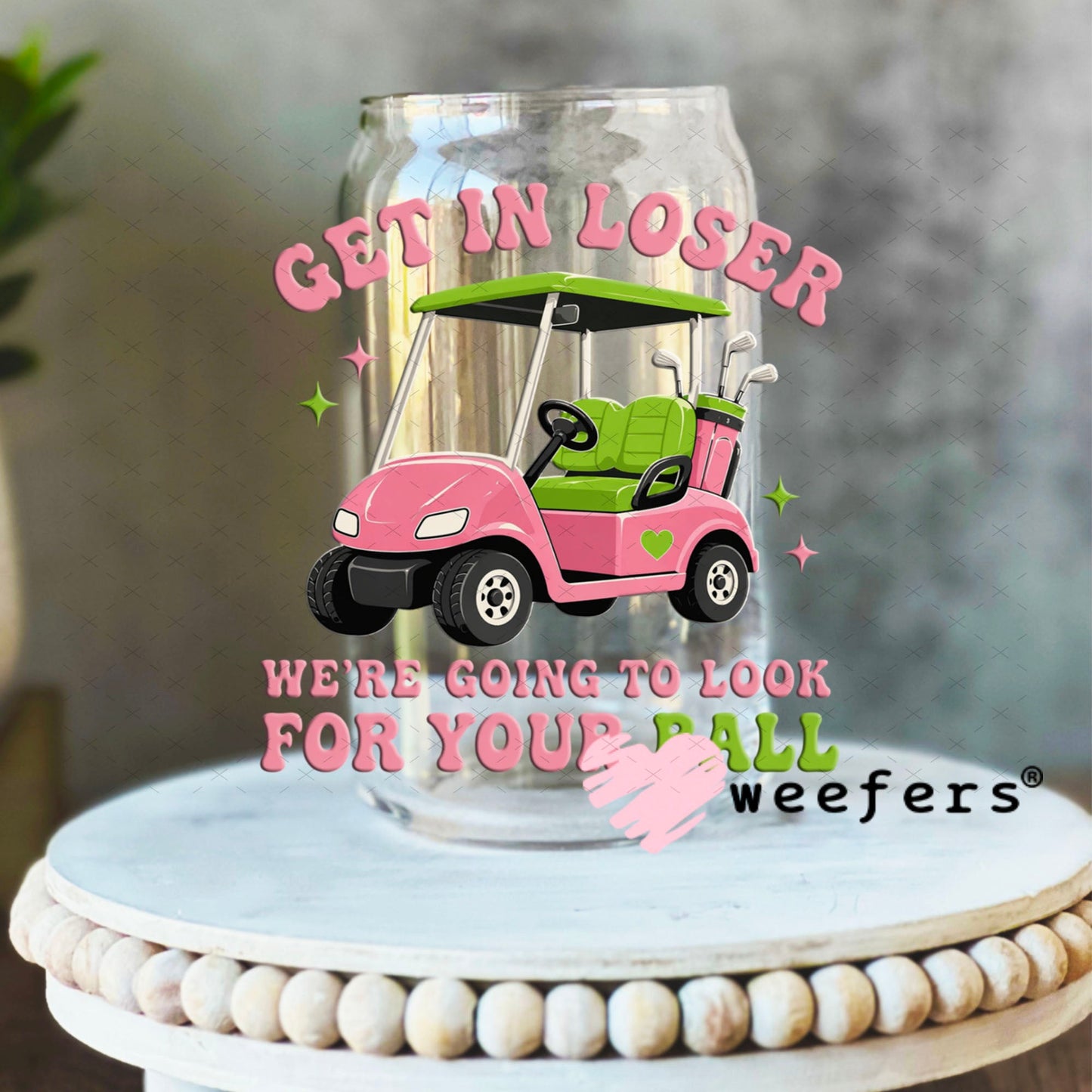 UV DTF Decal - Get in Loser We're Going to Look for Your Ball 16oz Libbey Glass Original Size Weefers