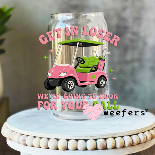 UV DTF Decal - Get in Loser We're Going to Look for Your Ball 16oz Libbey Glass Original Size Weefers