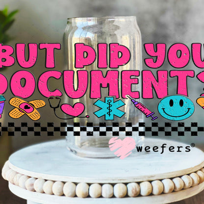 UV DTF Cup Wraps - But Did you Document? Funny Nurse 16oz Libbey Glass Original Size Weefers