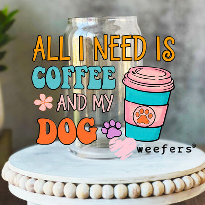 UV DTF Decal - All I need is Coffee and My Dog 16oz Libbey Glass Original Size Weefers