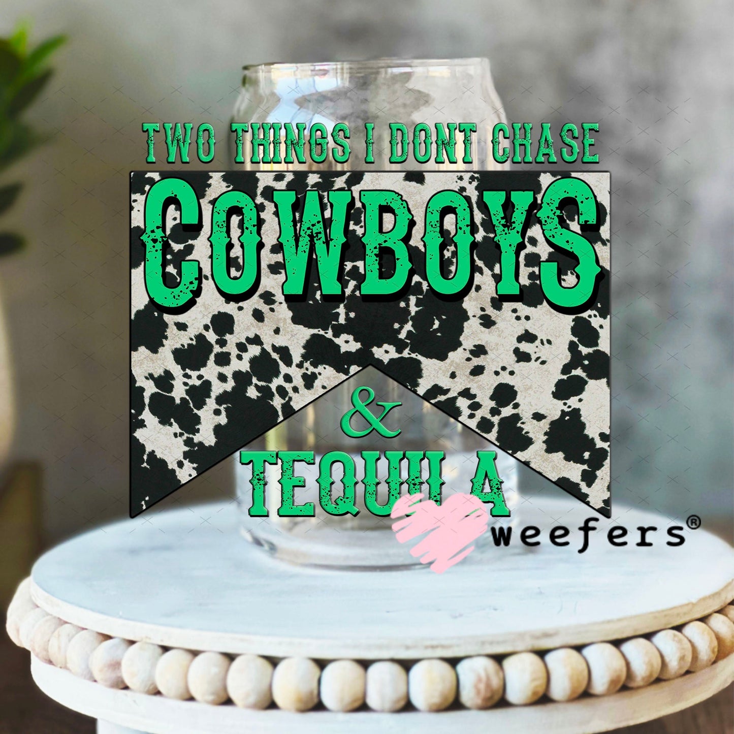 UV DTF Decal - Two Thinkgs I Don't Chase Cowboys and Tequila 16oz Libbey Glass Original Size Weefers