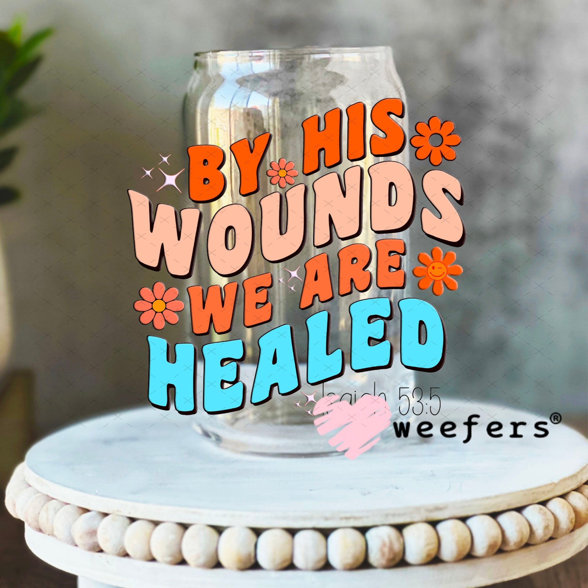 UV DTF Decal - By His Wounds we are Healed 16oz Libbey Glass Original Size Weefers