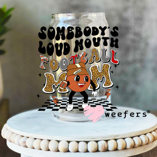 UV DTF Decal - Somebody's Loud Mouth Football Mom 16oz Libbey Glass Original Size Weefers