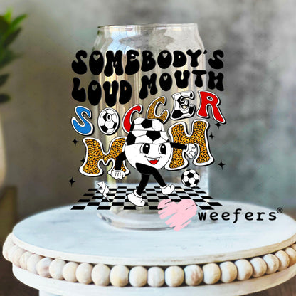 UV DTF Decal - Somebody's Loud Mouth Soccer Mom 16oz Libbey Glass Original Size Weefers