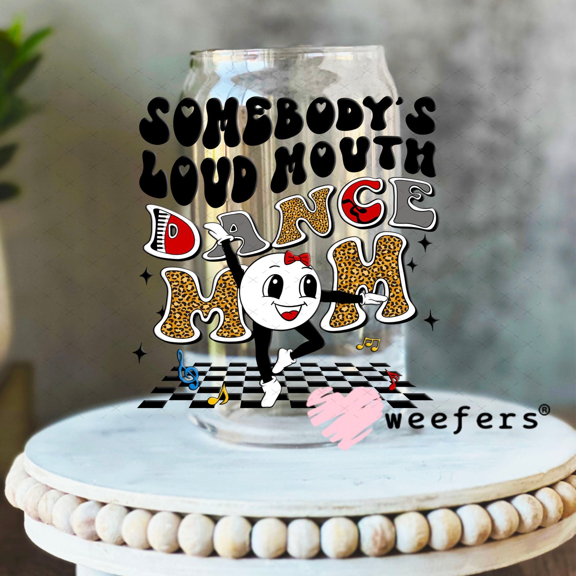 UV DTF Decal - Somebody's Loud Mouth Dance Mom 16oz Libbey Glass Original Size Weefers