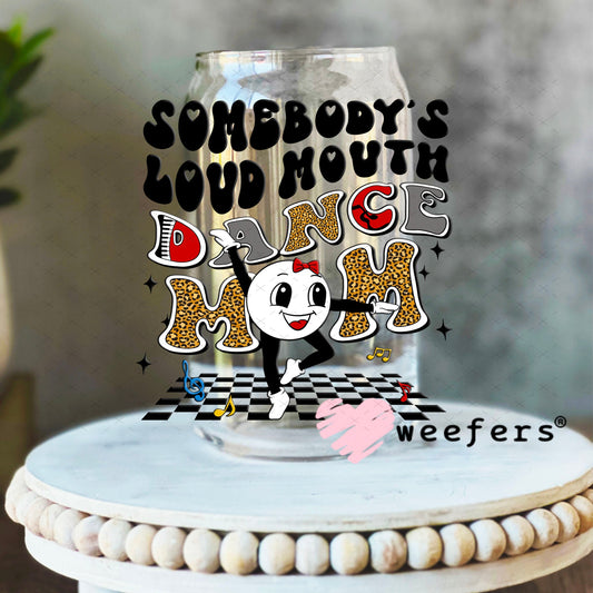 UV DTF Decal - Somebody's Loud Mouth Dance Mom 16oz Libbey Glass Original Size Weefers