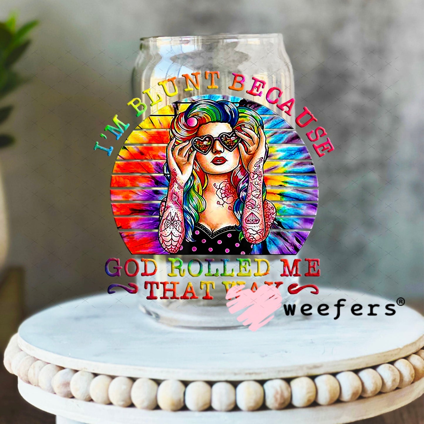 UV DTF Decal - I'm Blunt Because God Rolled Me That Way 16oz Libbey Glass Original Size Weefers