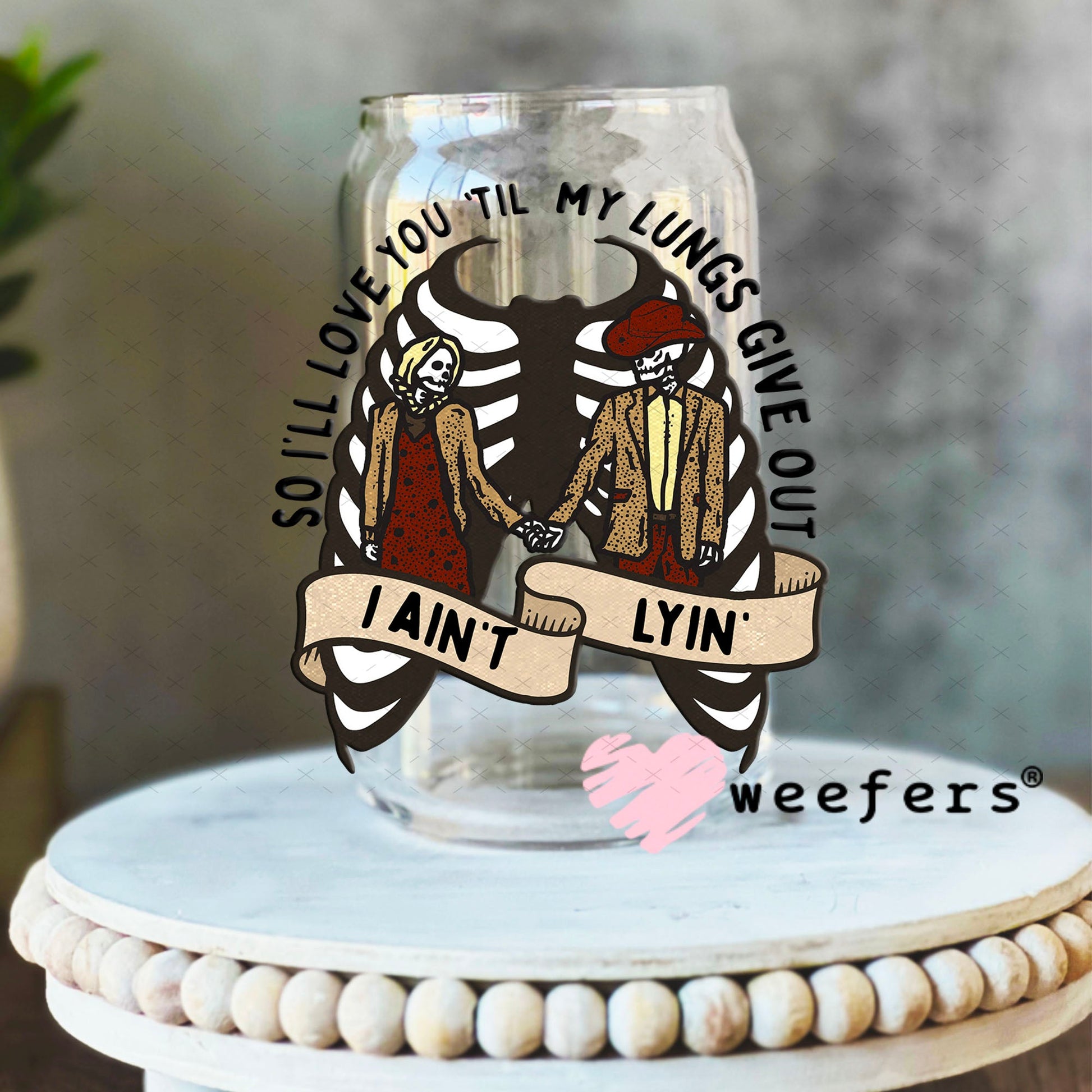 UV DTF Decal - So I'll Love You Til My Lungs Give Out 16oz Libbey Glass Original Size Weefers