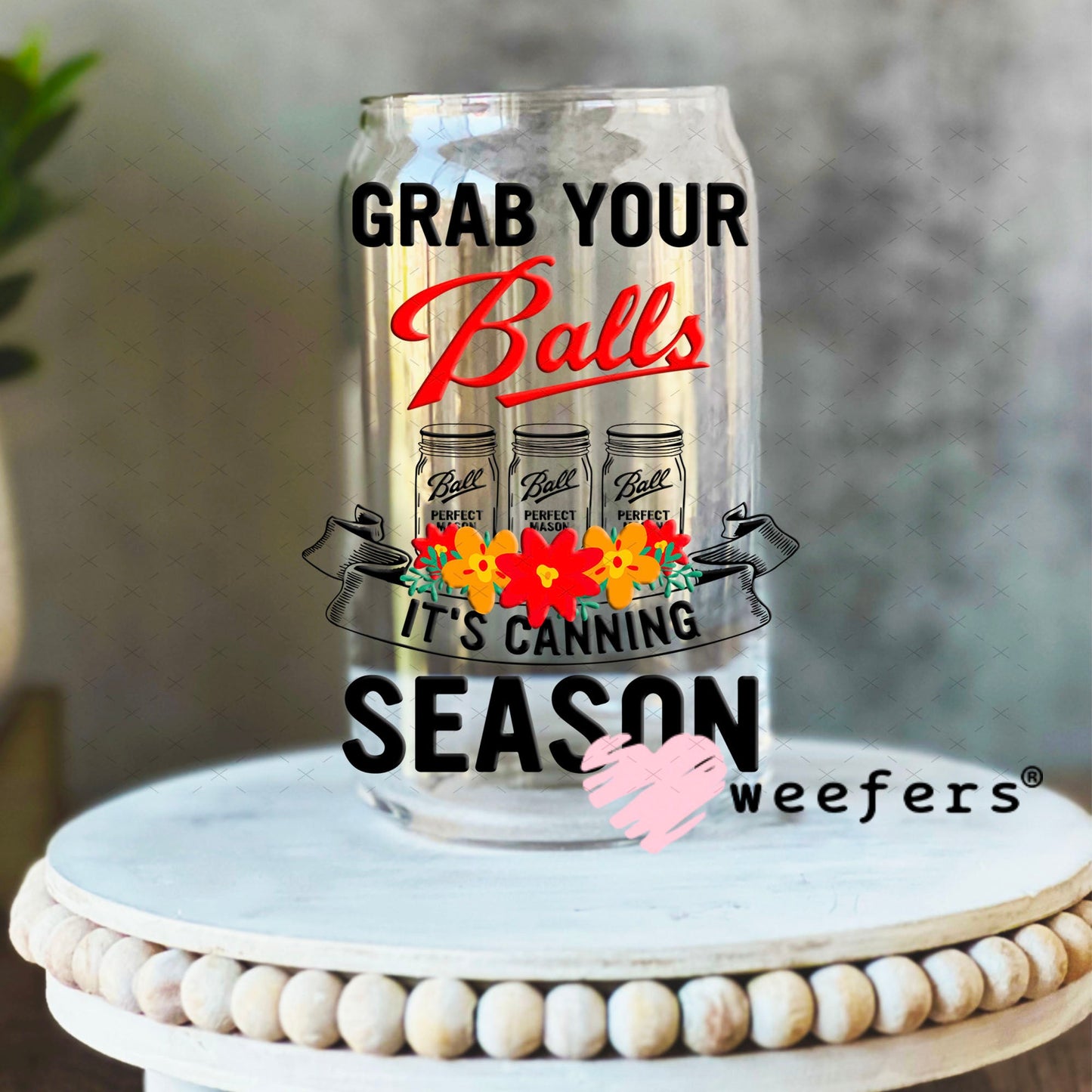 UV DTF Decal - Grab Your Balls It's Canning Season 16oz Libbey Glass Original Size Weefers