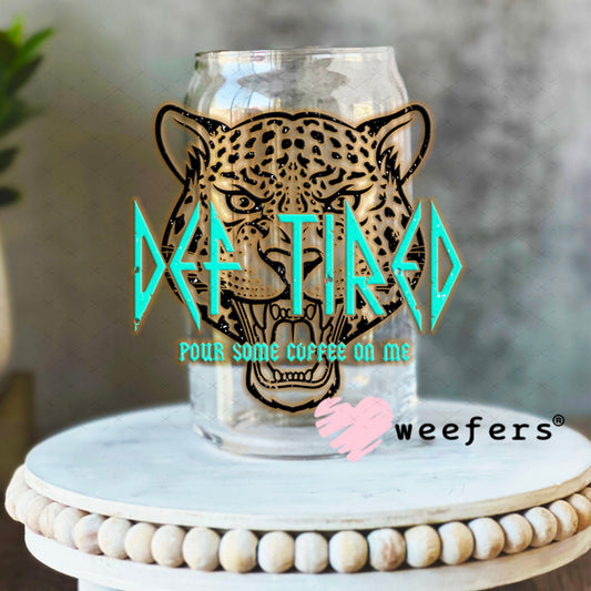 UV DTF Decal - Def Tired Pour Some Coffee on Me 16oz Libbey Glass Original Size Weefers