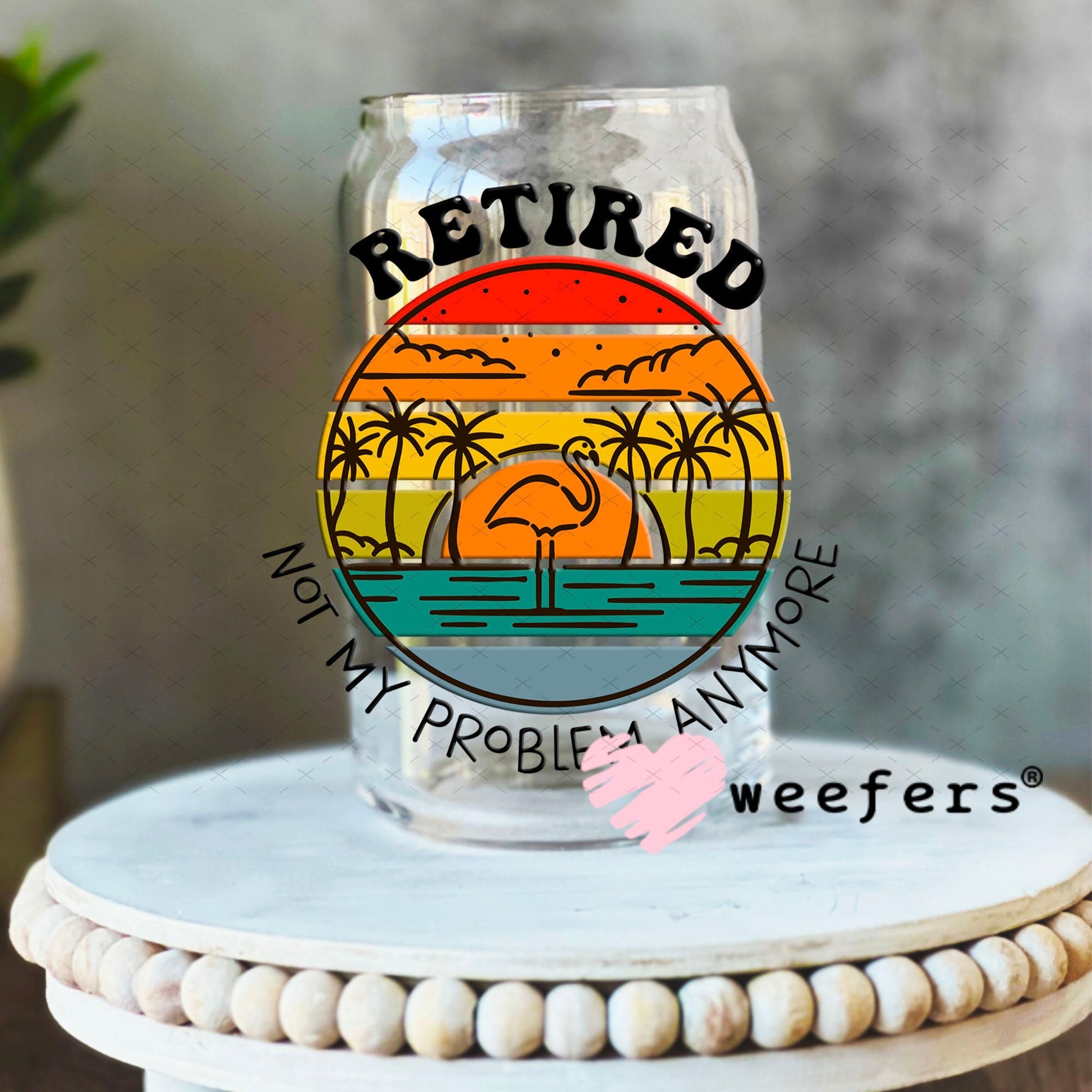 UV DTF Decal - Retired Not My Problem Anymore 16oz Libbey Glass Original Size Weefers