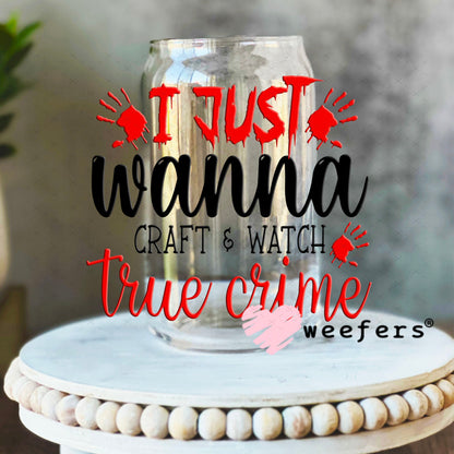 UV DTF Decal - I Just Wanna Craft and Watch True Crime 16oz Libbey Glass Original Size Weefers