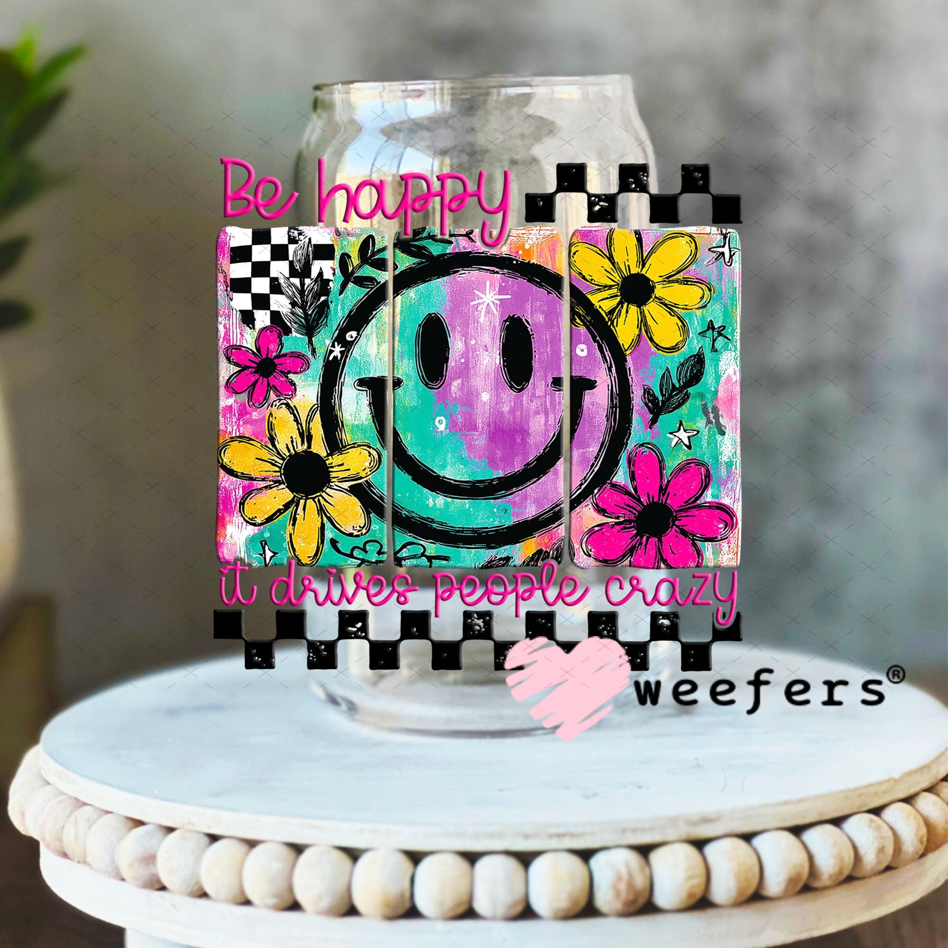 UV DTF Decal - Be Happy It Drives People Crazy 16oz Libbey Glass Original Size Weefers