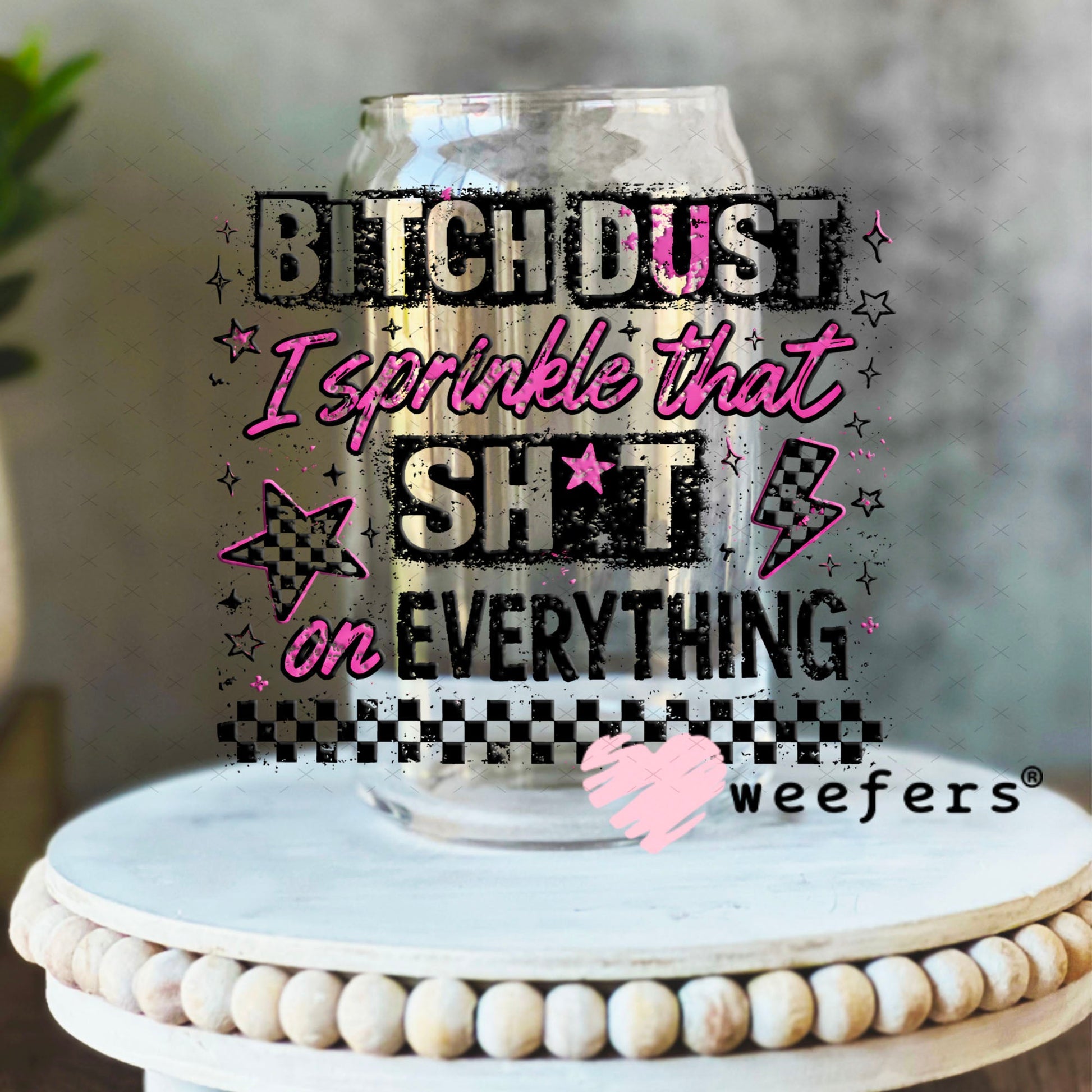 UV DTF Decal - Bitch Dust I sprinkle that on Everything 16oz Libbey Glass Original Size Weefers