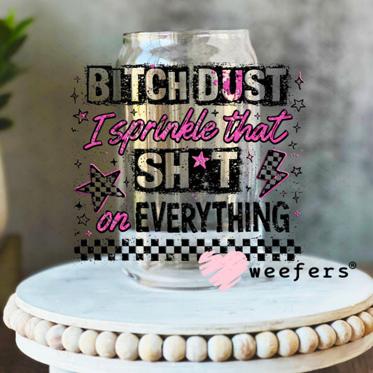UV DTF Decal - Bitch Dust I sprinkle that on Everything 16oz Libbey Glass Original Size Weefers