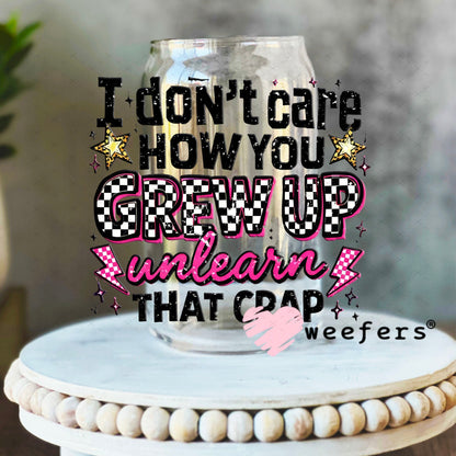 UV DTF Decal - I don't Care How you Grew Up 16oz Libbey Glass Original Size Weefers