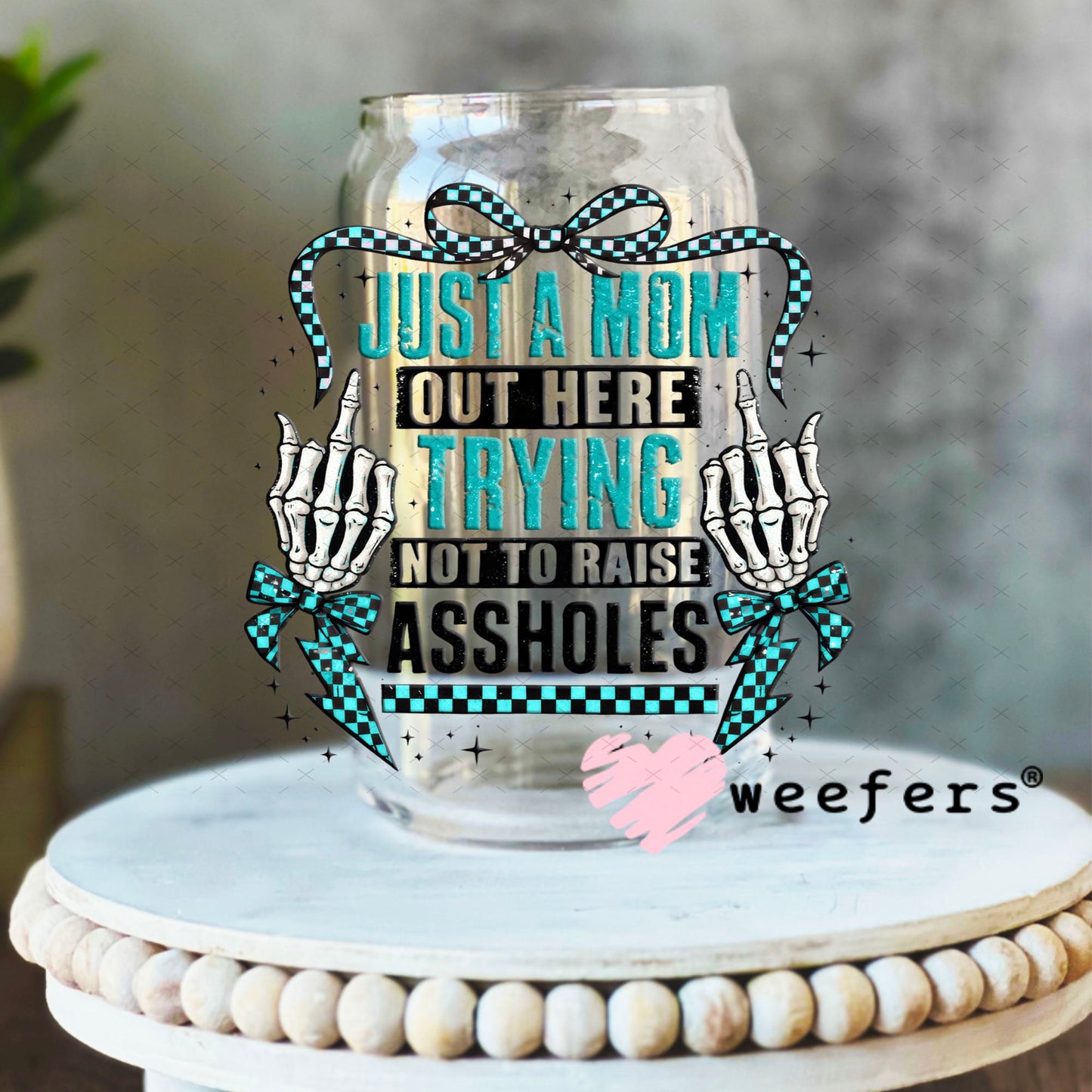 UV DTF Decal - Just a Mom Out Here Trying Not to Raise Assholes 16oz Libbey Glass Original Size Weefers