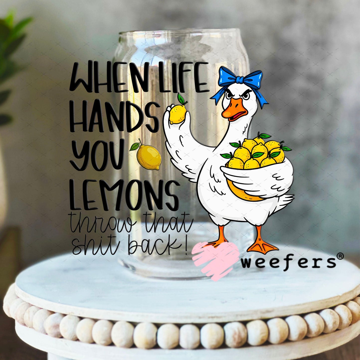 UV DTF Decal - When Life Hands you Lemons Throw that Sh$t Back 16oz Libbey Glass Original Size Weefers