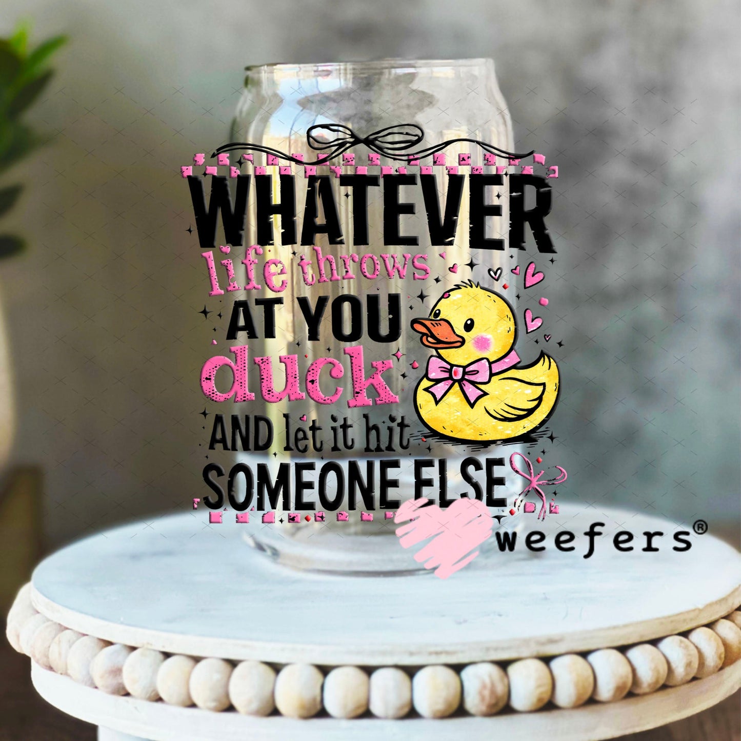 UV DTF Decal - Whatever Life Throws at You duck 16oz Libbey Glass Original Size Weefers