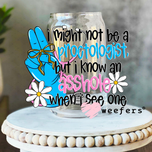 UV DTF Decal - I Might Not Be a Proctologist But I Know an AHole when I see One 16oz Libbey Glass Original Size Weefers