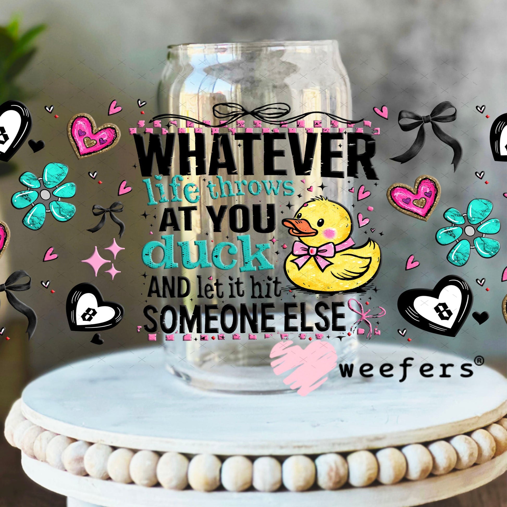 UV DTF Cup Wraps - Whaterver Life Throws at You Duck- Weefers® Exclusive 16oz Libbey Glass Original Size Cup Wrap Weefers