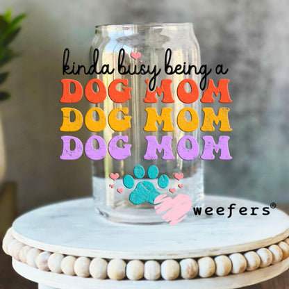 UV DTF Decal - Kinda Busy Being a Dog Mom 16oz Libbey Glass Original Size Weefers