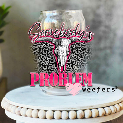 UV DTF Decal - Somebody's Problem 16oz Libbey Glass Original Size Weefers