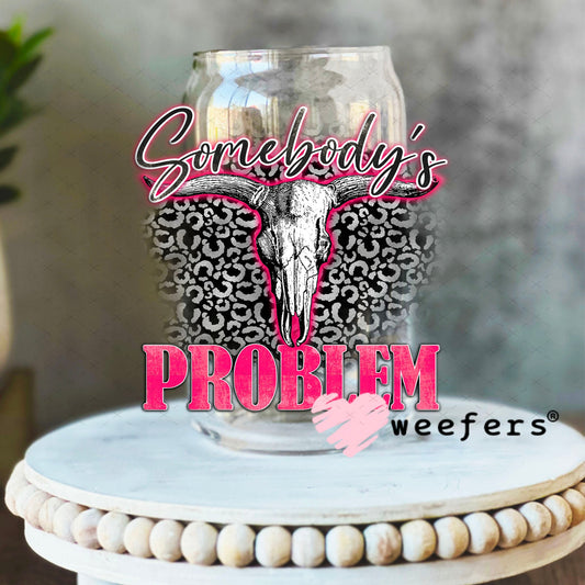 UV DTF Decal - Somebody's Problem 16oz Libbey Glass Original Size Weefers