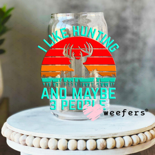 UV DTF Decal - I Like Hunting and Maybe 3 People 16oz Libbey Glass Original Size Weefers
