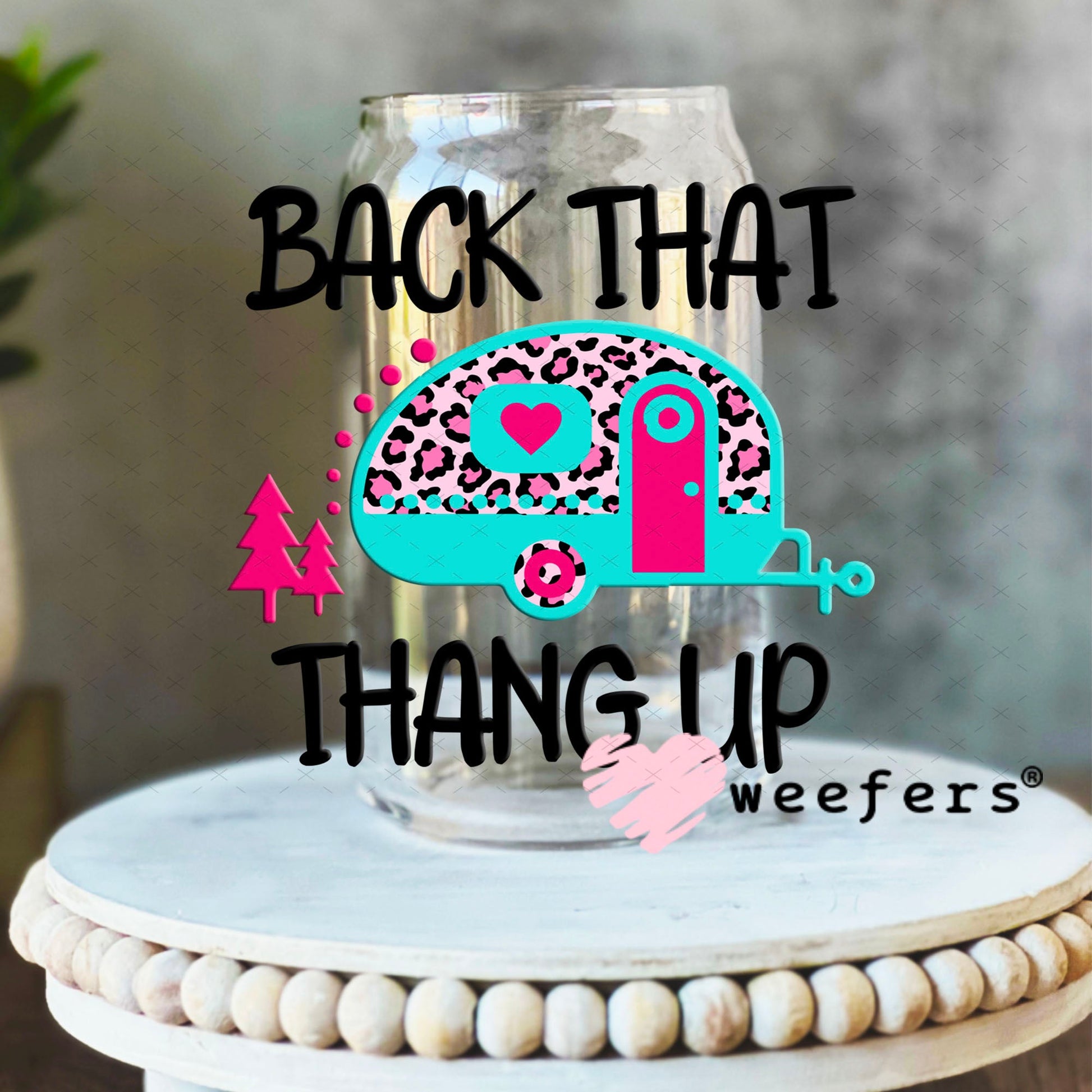 UV DTF Decal - Back that Thang Up Camping 16oz Libbey Glass Original Size Weefers