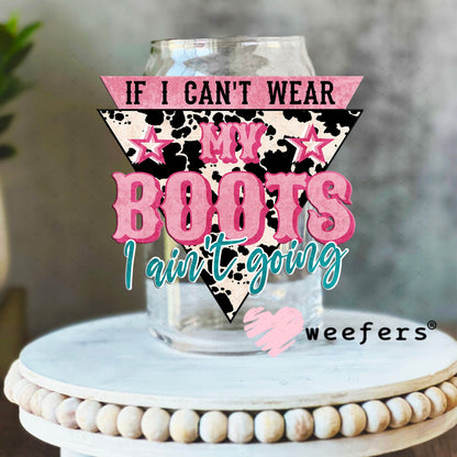 UV DTF Decal - If I Can't Wear My Boots I Ain't Going 16oz Libbey Glass Original Size Weefers