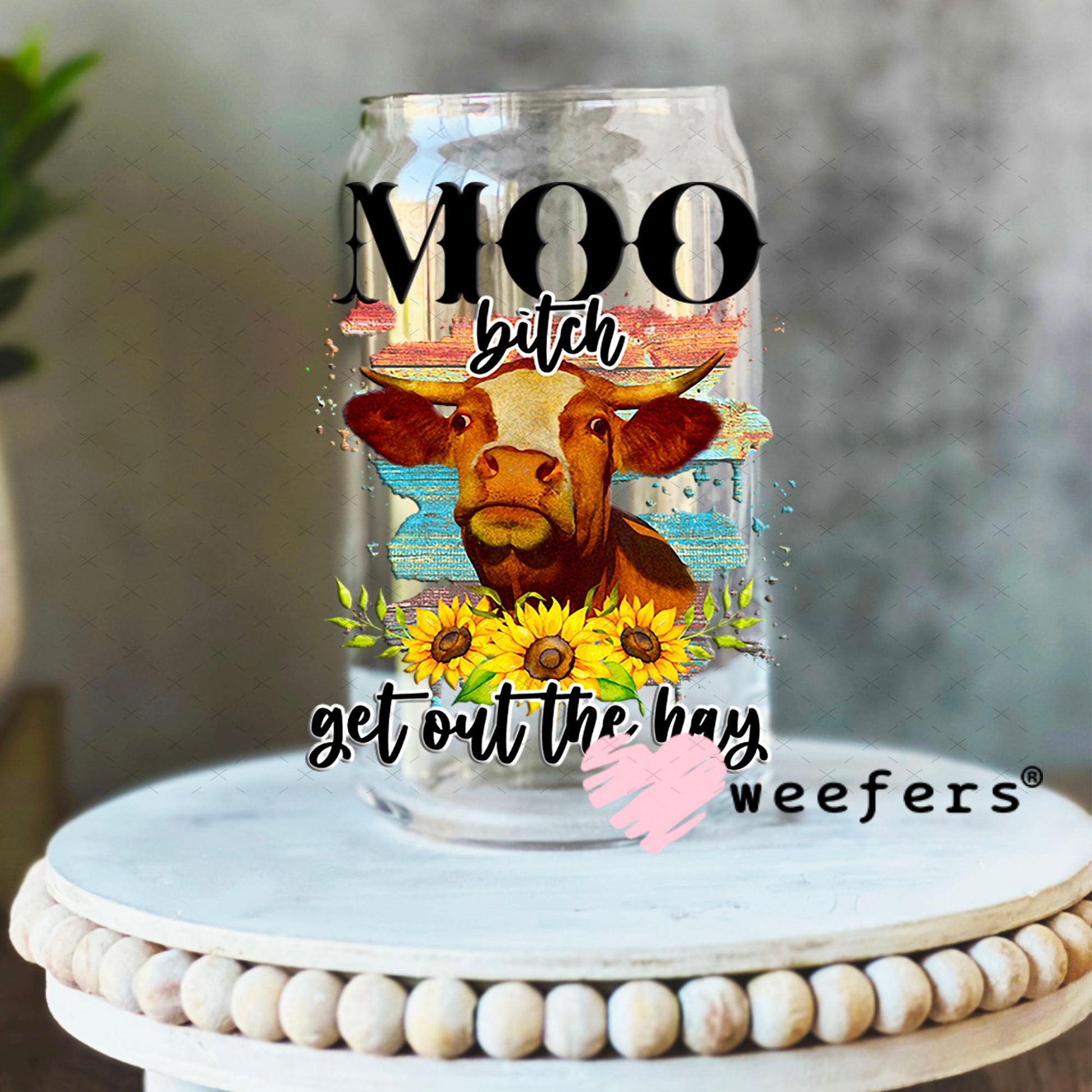 UV DTF Decal - Moo B$tch Get Out of the Way 16oz Libbey Glass Original Size Weefers