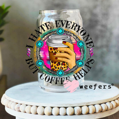 UV DTF Decal - I hate Everyone But Coffee Helps 16oz Libbey Glass Original Size Weefers