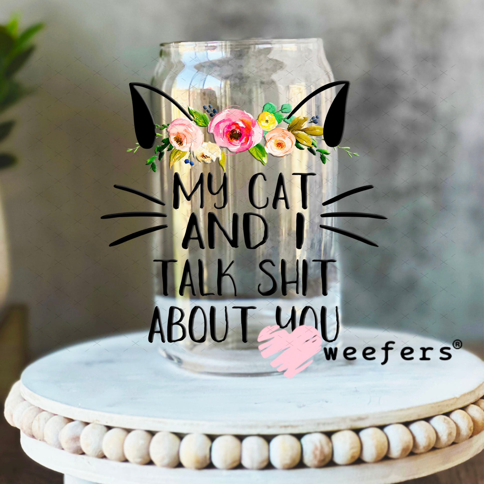 UV DTF Decal - My cat and I Talk shit about you - Weefers® Exclusive 16oz Libbey Glass Original Size Weefers