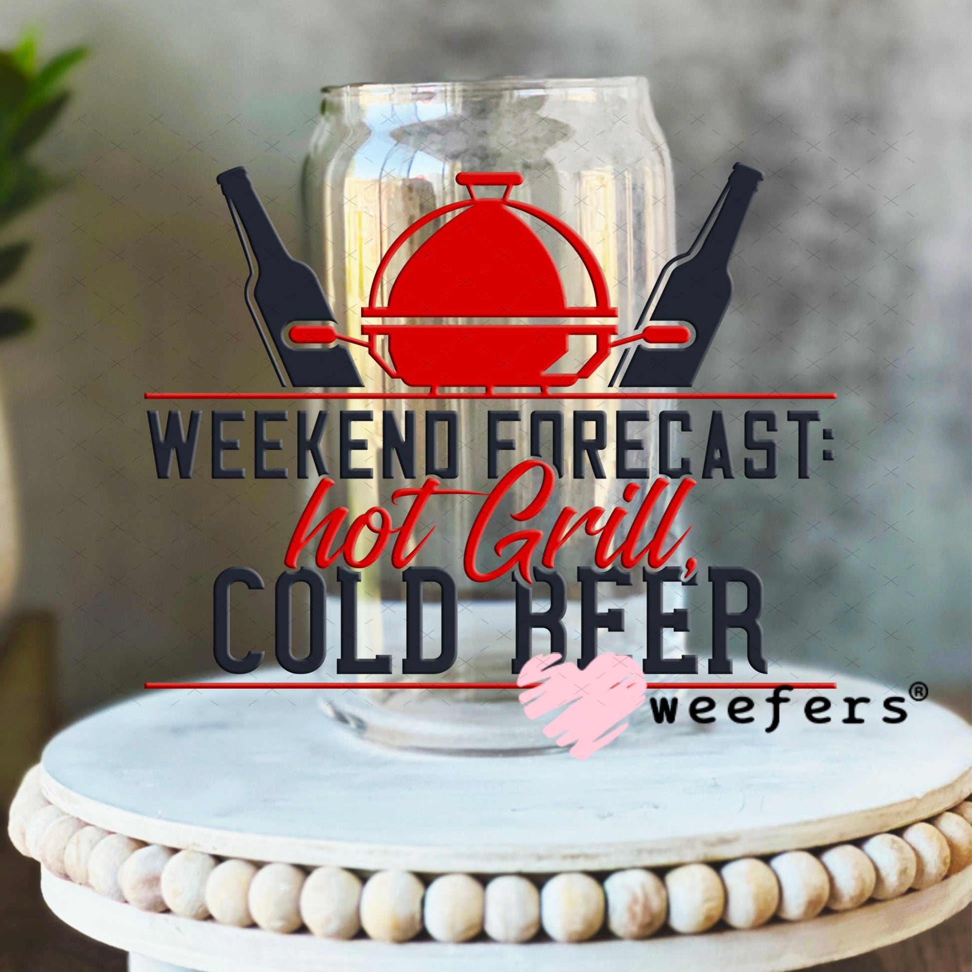 UV DTF Decal - Weekend Forecast Hot Grill Cold Beer 16oz Libbey Glass Original Size Weefers