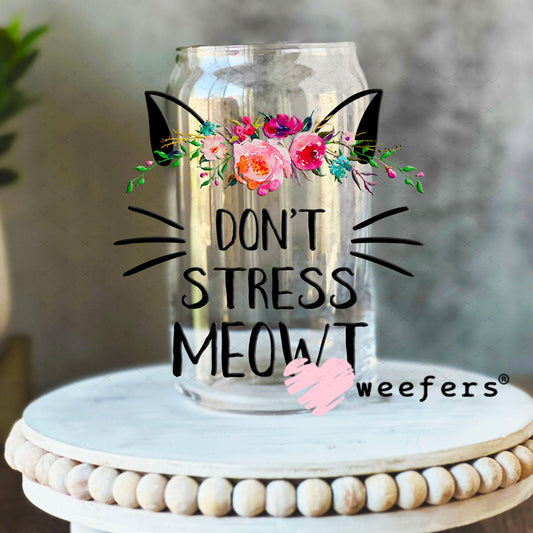 UV DTF Decal - Don't Stress Meowt - Weefers® Exclusive 16oz Libbey Glass Original Size Weefers