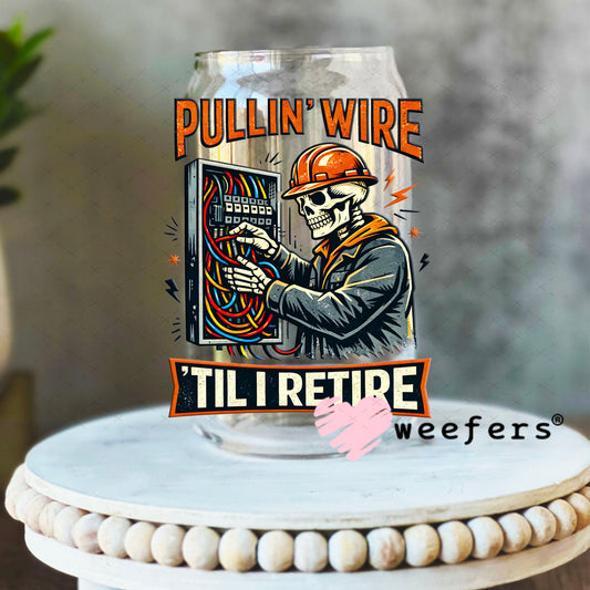 UV DTF Decal - Pullin' Wire 'Till I Retire 16oz Libbey Glass Original Size Weefers