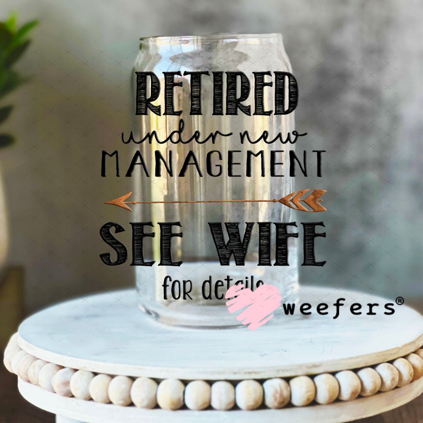 UV DTF Decal - Retired Under New Managment See Wife for Details - Weefers® Exclusive 16oz Libbey Glass Original Size Weefers