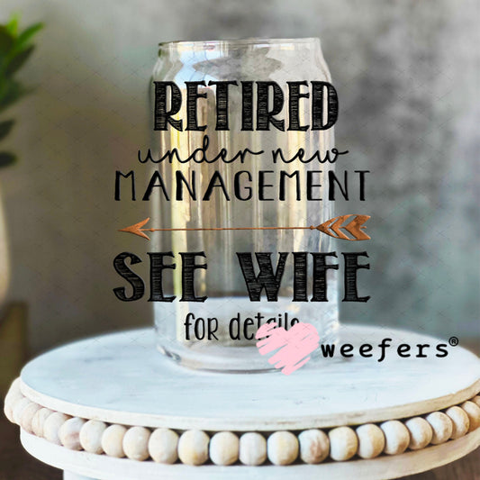 UV DTF Decal - Retired Under New Managment See Wife for Details - Weefers® Exclusive 16oz Libbey Glass Original Size Weefers