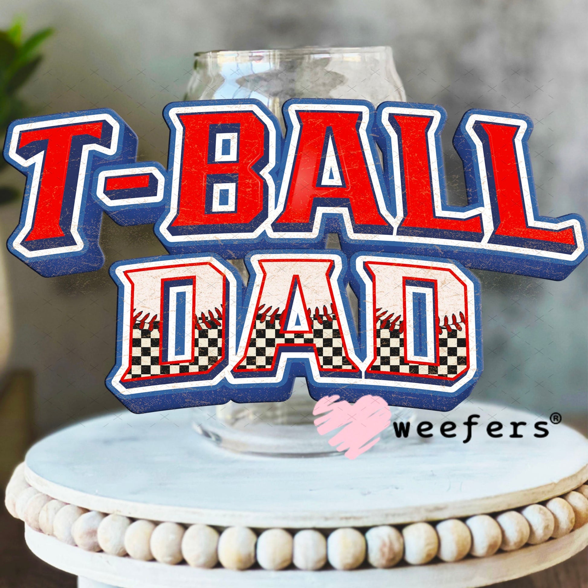 UV DTF Decal - T-Ball Dad 16oz Libbey Glass Original Size Weefers