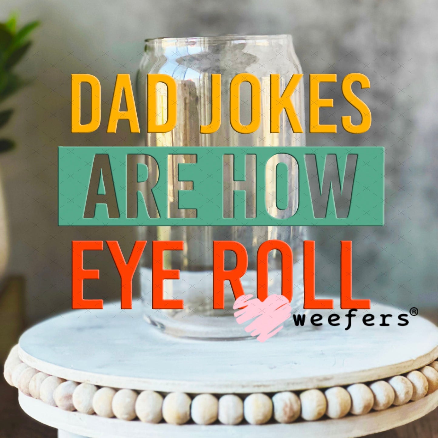 UV DTF Decal - Dad Jokes are How Eye Roll 16oz Libbey Glass Original Size Weefers