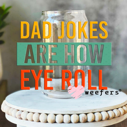 UV DTF Decal - Dad Jokes are How Eye Roll 16oz Libbey Glass Original Size Weefers